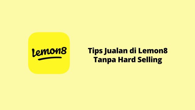 Tips Jualan di Lemon8 Tanpa Hard Selling Tips Jualan di Lemon8 Tanpa Hard Selling